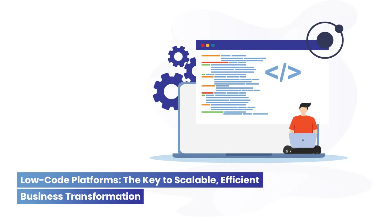 Low-Code Platforms: The Key to Scalable, Efficient Business Transformation